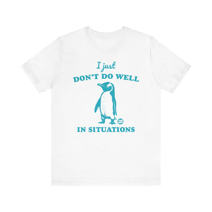 Don't Do Well In Situations Tee, Cute Penguin Don't Do Well in Situations Tshirt