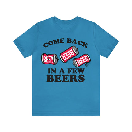 Come Back In A Few Beers Unisex Tee