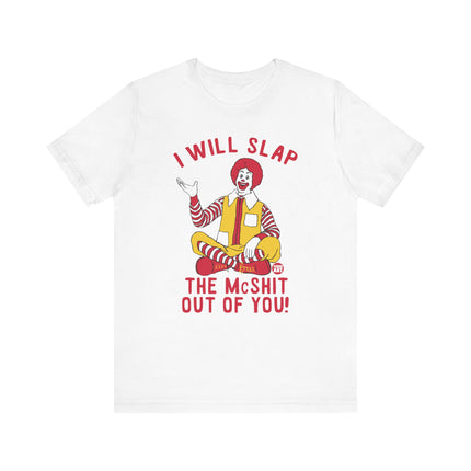 Funny "I WILL SLAP THE MCSHIT OUT OF YOU" McDonald's Tee Shirt