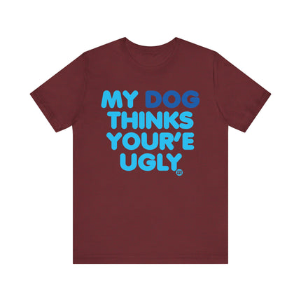 Funny "MY DOG THINKS YOURE UGLY" Tee Shirt