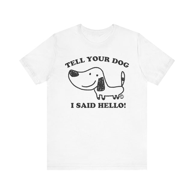 Cute "TELL YOUR DOG I SAID HELLO" Tee Shirt