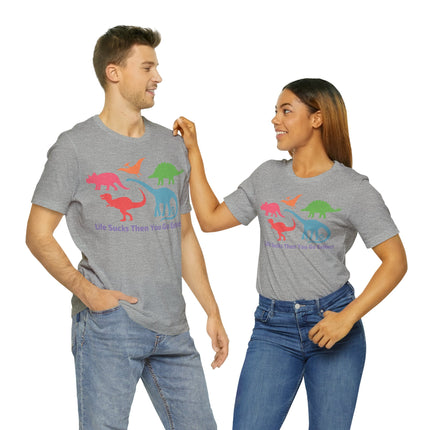 Life Sucks Then You Go Extinct Unisex Short Sleeve Tee