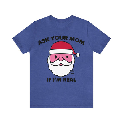 Ask Mom If Santa Real Christmas Unisex Tee