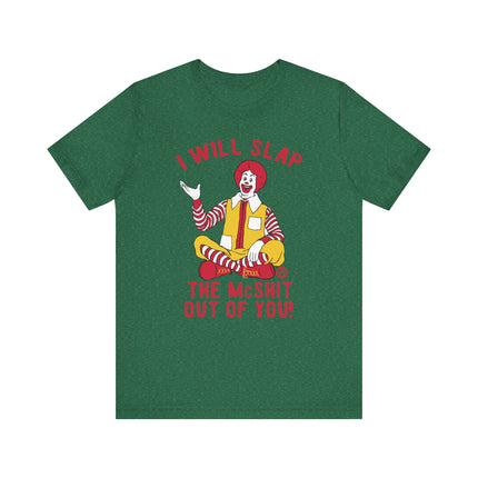 Funny "I WILL SLAP THE MCSHIT OUT OF YOU" McDonald's Tee Shirt