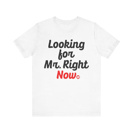 Looking For Mr. Right Now Tee