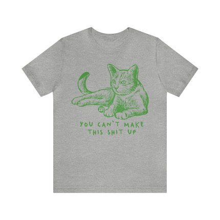 You Can't Make This Shit Up Cat Tee, Sarcastic Cat Humor Tee, Snarky Cat Tshirt