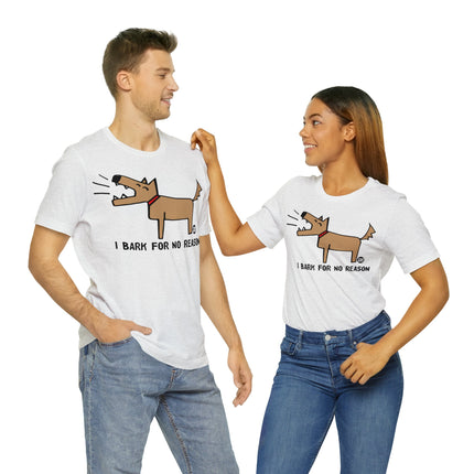 Bark For No Reason Dog Unisex Tee