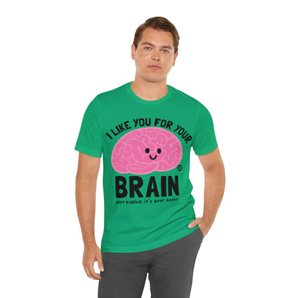 Like You For Your Brain Unisex Short Sleeve Tee