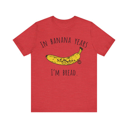 In Banana Years I'm Bread Tee