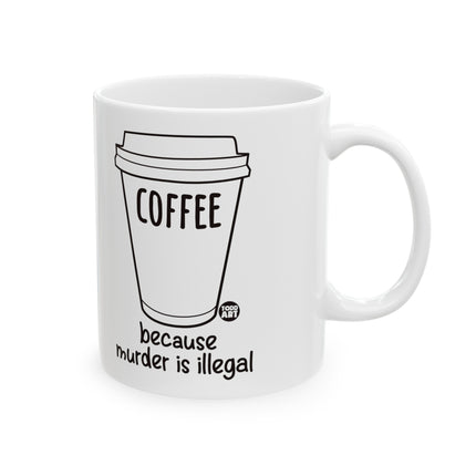 Coffee Because Murder Illegal Coffee Mug