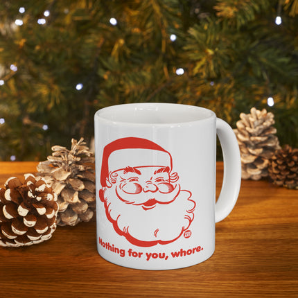 Nothing For You Whore Santa Christmas Ceramic Mug