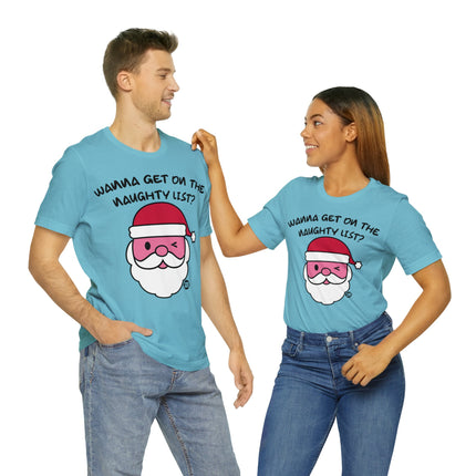 Wanna Get On Naughty List Santa Xmas Unisex Tee