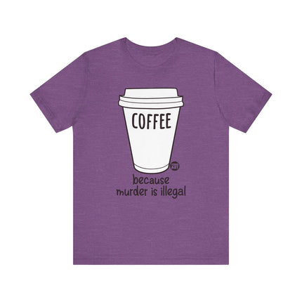 Coffee Because Murder is Illegal Tee