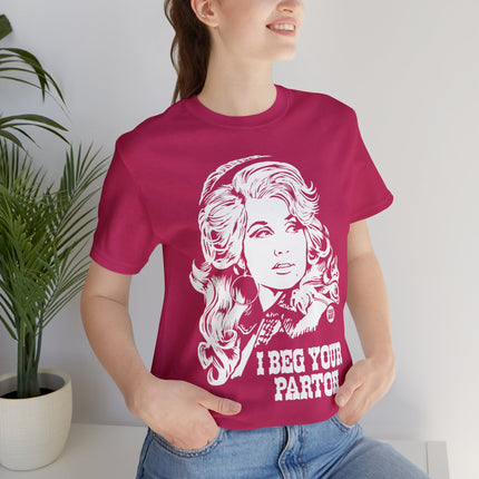 I Beg Your Parton Dolly Unisex Short Sleeve Tee