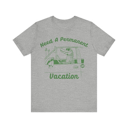 Need a Permanent Vacation Tee