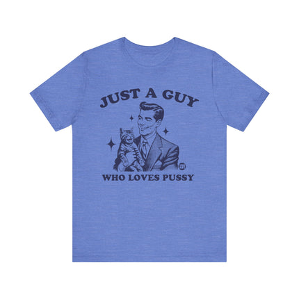 Just a Guy Who Loves Pussy Tee, Funny Cat Lover Tshirt for Him