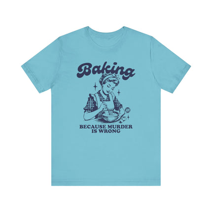 Baking Because Murder is Wrong Tee, Funny Baking Tshirts