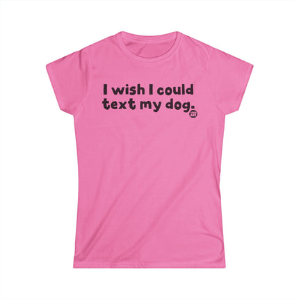 Wish I Could Text My Dog Womens Softstyle Tee