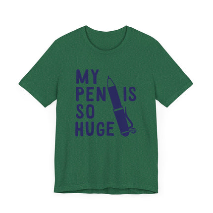 Funny "MY PEN IS SO HUGE" Tee Shirt