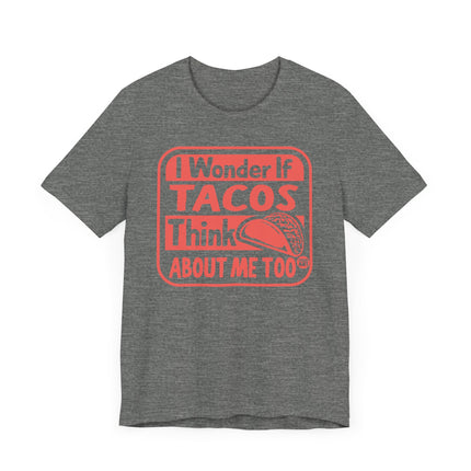 Funny" I WONDER IF TACOS THINK ABOUT ME TOO" Tee Shirt