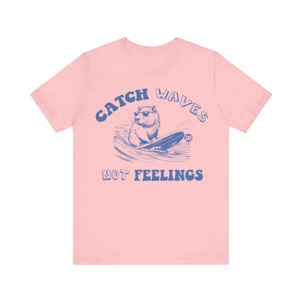 Catch Waves Not Feelings Tee