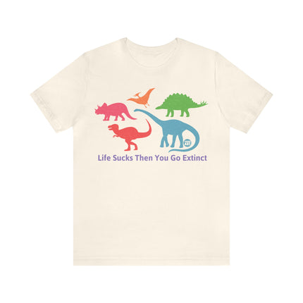 Life Sucks Then You Go Extinct Unisex Short Sleeve Tee