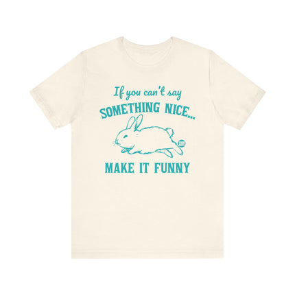 Can't Say Something Nice Make It Funny Bunny Tee, Funny Bunny Graphic Tshirt