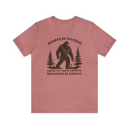 Always Be Yourself Unless Bigfoot Unisex Tee