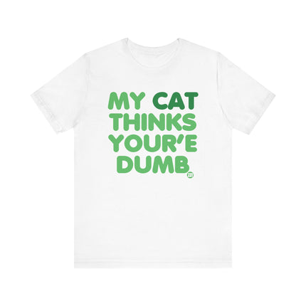 My Cat Thinks You're Dumb Tshirt