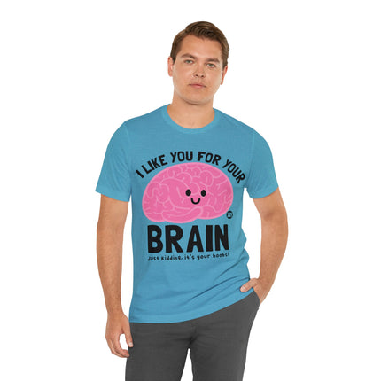 Like You For Your Brain Unisex Short Sleeve Tee