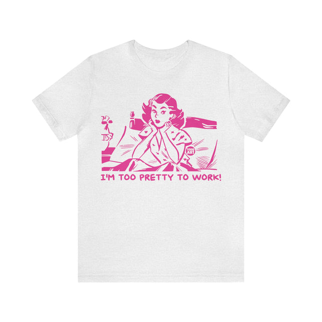Too Pretty To Work Unisex Short Sleeve Tee