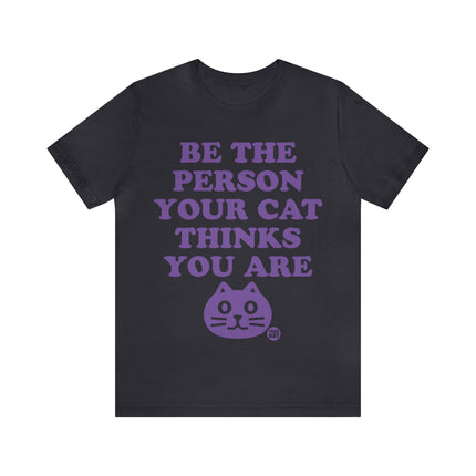 Be The Person Your Cat Thinks You Are Unisex Tee