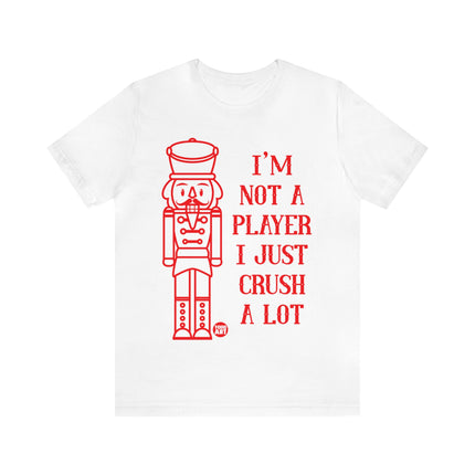 I'm Not A Player Just Crush A Lot Nutcracker Xmas Unisex Tee