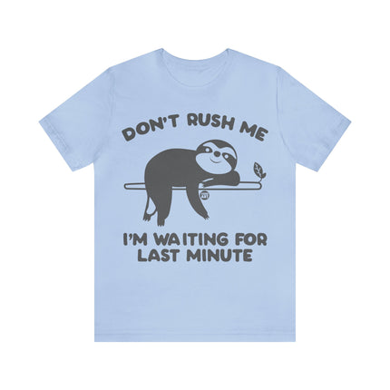 Don't Rush Me Waiting Till Last Minute Unisex Tee