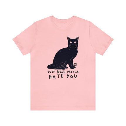 Even Dead People Hate You Cat Tee, Sarcastic Cat Humor Tee, Snarky Cat Tshirt