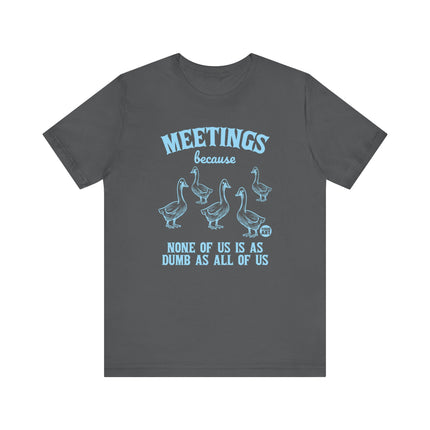 Meetings Because None Is As Dumb As All Tee, Funny Meeting Joke Tshirt