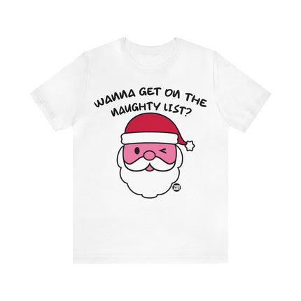 Wanna Get On Naughty List Santa Xmas Unisex Tee