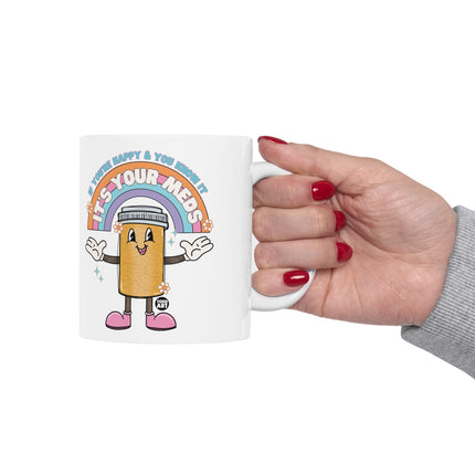 Happy and Know It It's Your Meds Coffee Mug