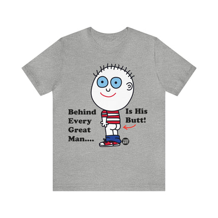 Behind Every Great Man Is His Butt Unisex Tee