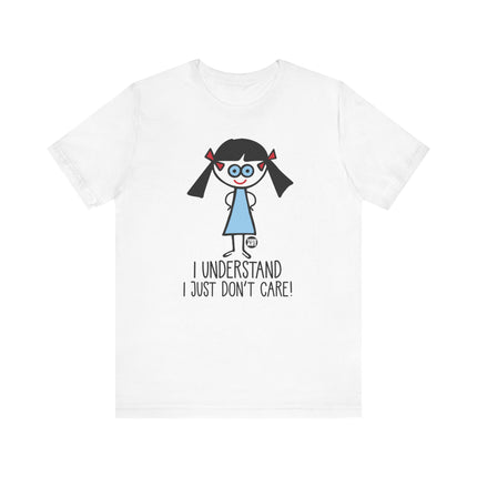 Funny "I UNDERSTAND I JUST DONT CARE" Tee Shirt