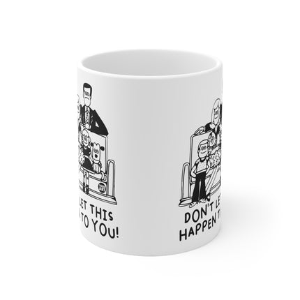 Don't Let Happen to You Ceramic Mug