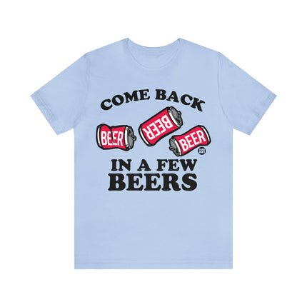 Come Back In A Few Beers Unisex Tee