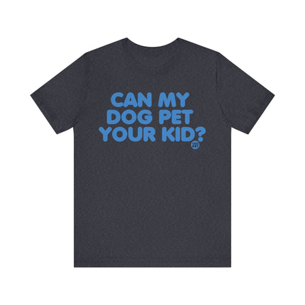 Can My Dog Pet Your Kid Tee, Funny Dog Owner Tshirt