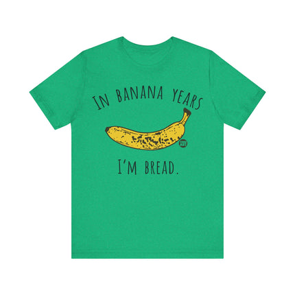 In Banana Years I'm Bread Tee