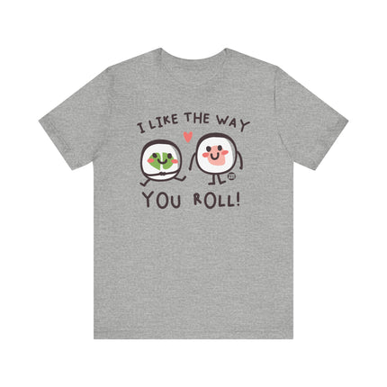 I Like The Way You Roll Sushi Tee, Funny Sushi Shirts, Sushi Lover Tshirt Gift