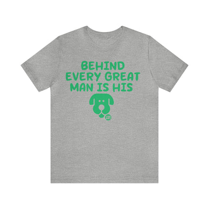 Behind Every Great Man Is His Dog Unisex Tee