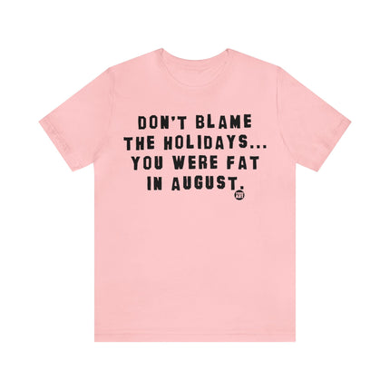 Don't Blame Holidays Fat in August Unisex Tee