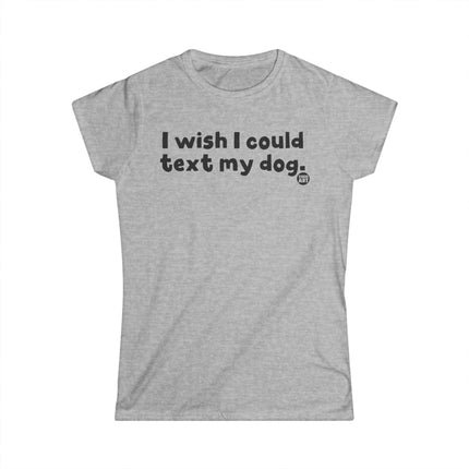 Wish I Could Text My Dog Womens Softstyle Tee