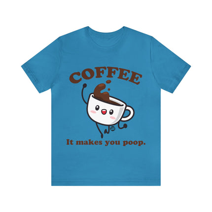 Coffee It Makes You Poop Unisex Tee