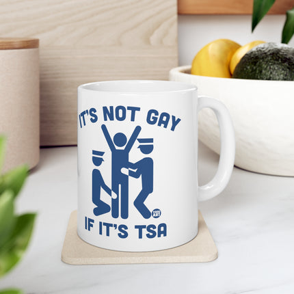 It's Not Gay If It's TSA Ceramic Mug